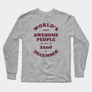 World's Most Awesome People are born on 22nd of December Long Sleeve T-Shirt